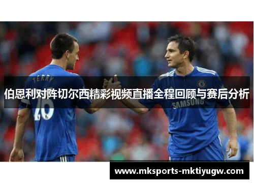 伯恩利对阵切尔西精彩视频直播全程回顾与赛后分析