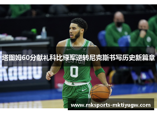 塔图姆60分献礼科比绿军逆转尼克斯书写历史新篇章